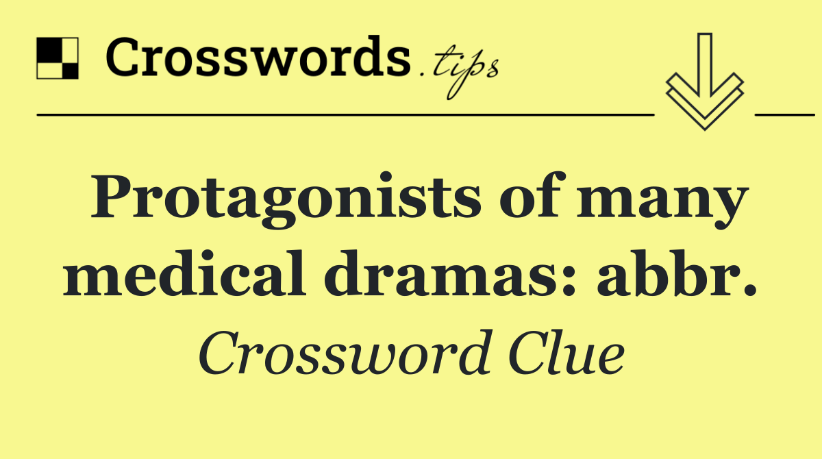 Protagonists of many medical dramas: abbr.