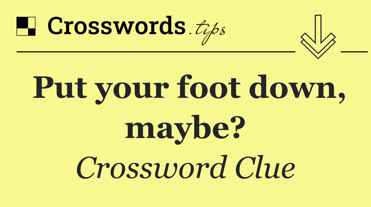 Put your foot down, maybe?