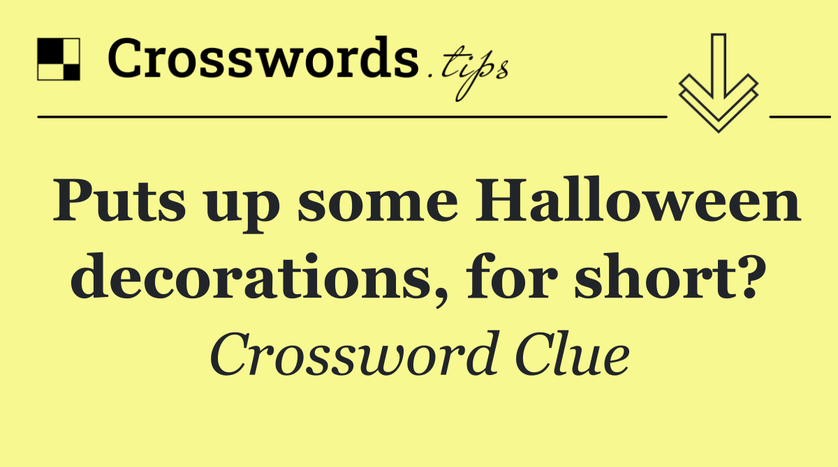 Puts up some Halloween decorations, for short?