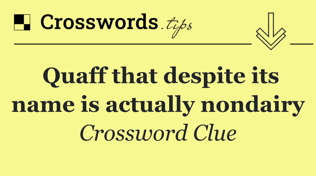 Quaff that despite its name is actually nondairy