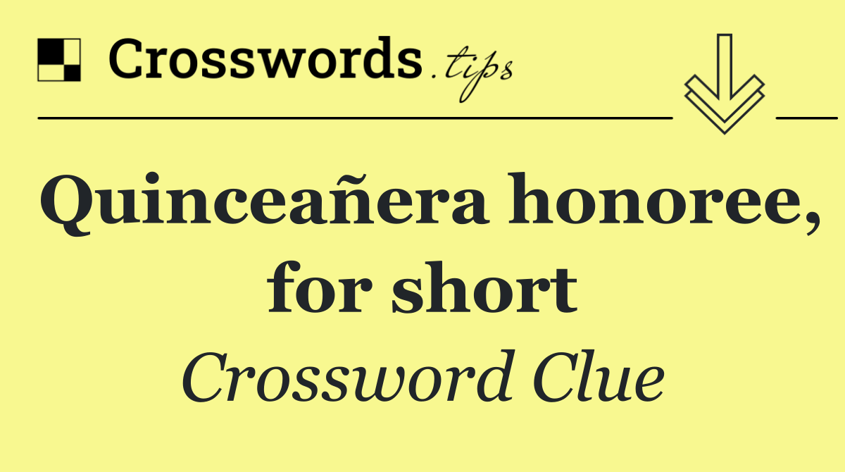 Quinceañera honoree, for short