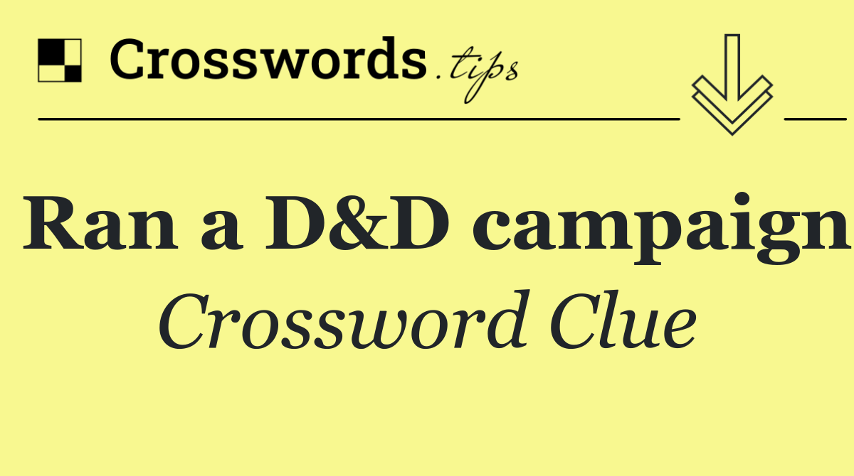 Ran a D&D campaign