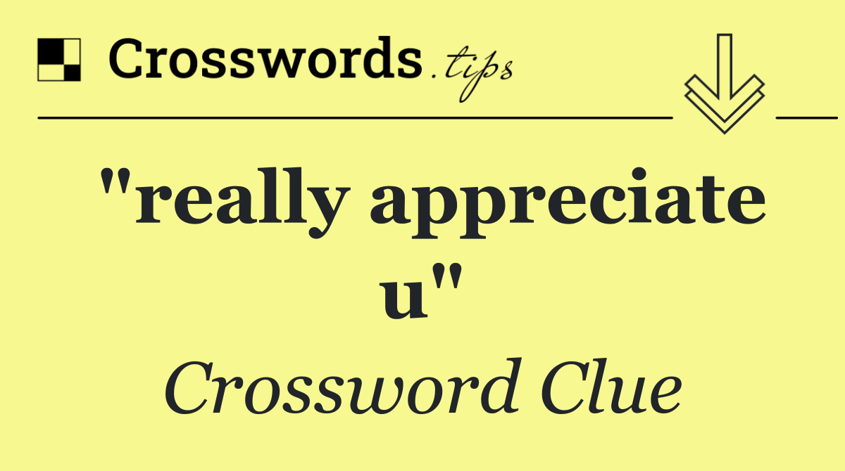 "really appreciate u"