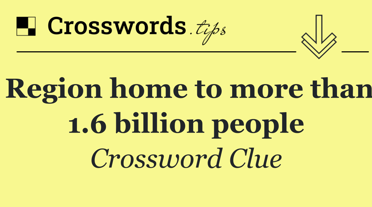 Region home to more than 1.6 billion people