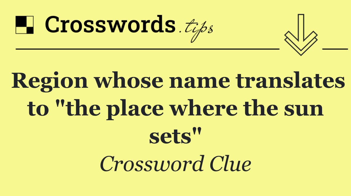 Region whose name translates to "the place where the sun sets"