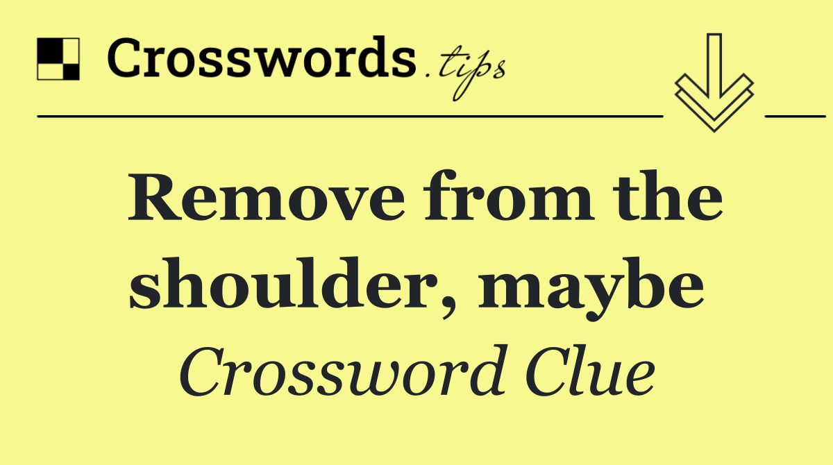 Remove from the shoulder, maybe