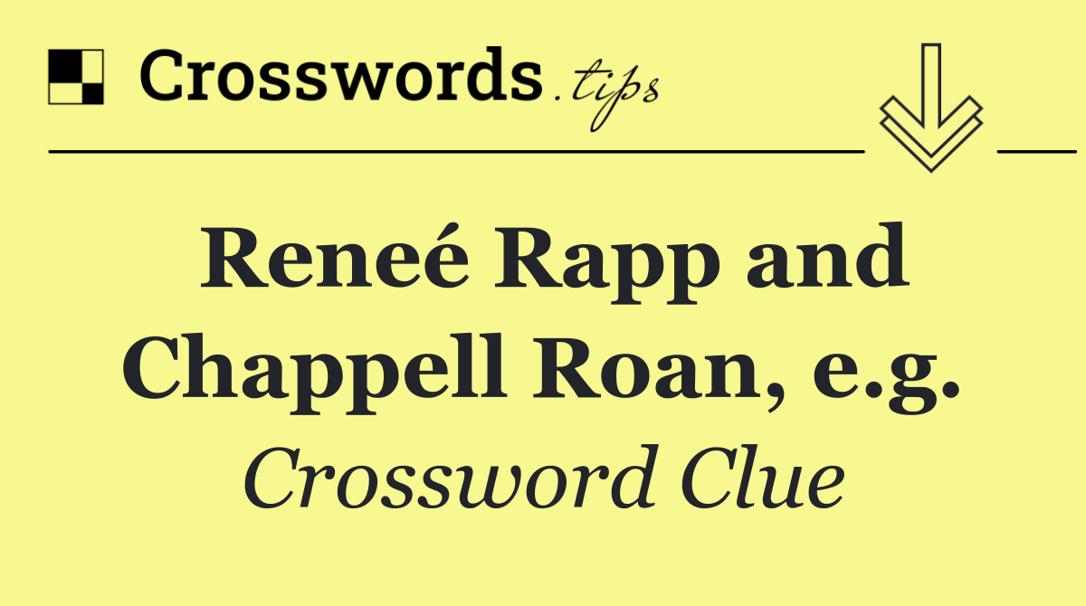 Reneé Rapp and Chappell Roan, e.g.