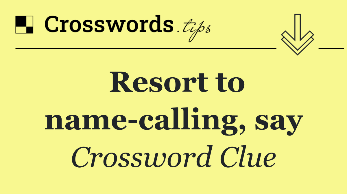 Resort to name calling, say