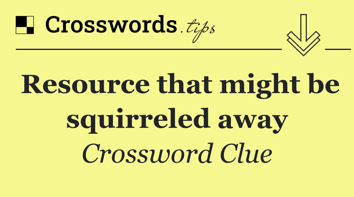 Resource that might be squirreled away