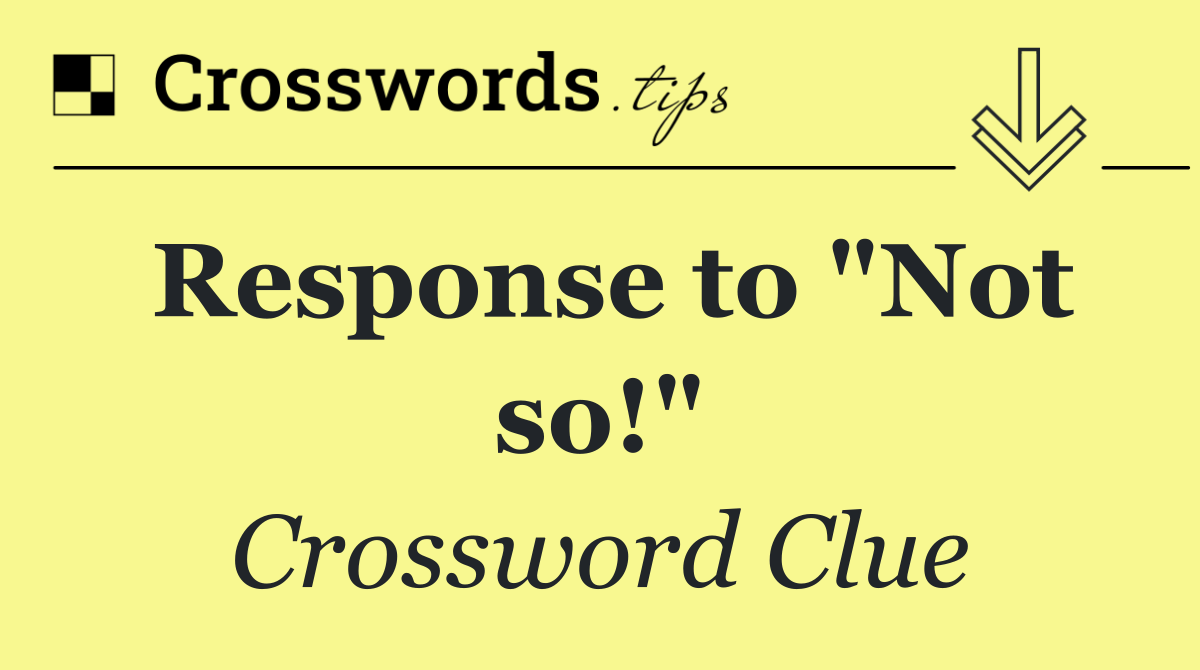 Response to "Not so!"