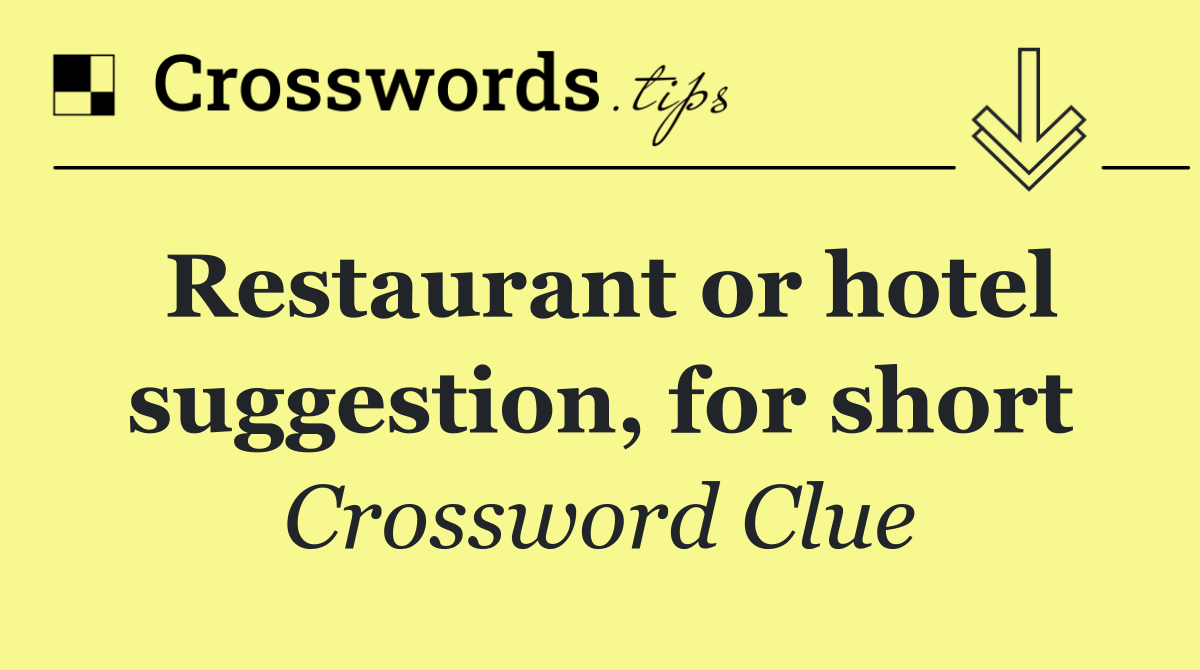 Restaurant or hotel suggestion, for short