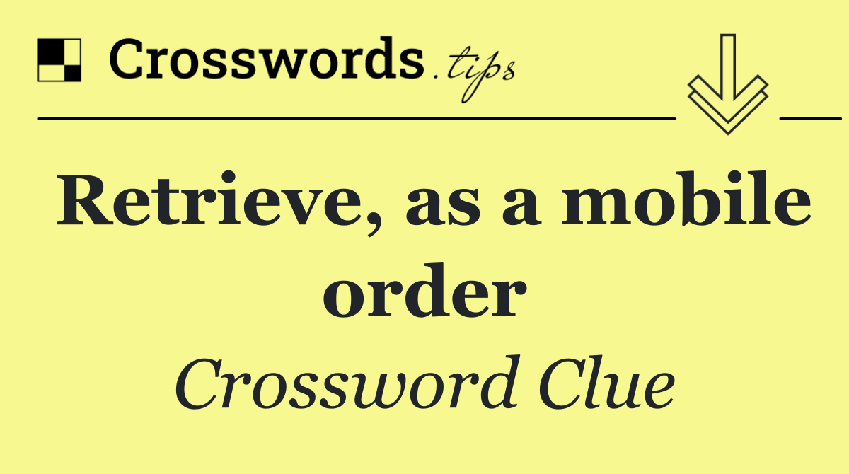 Retrieve, as a mobile order