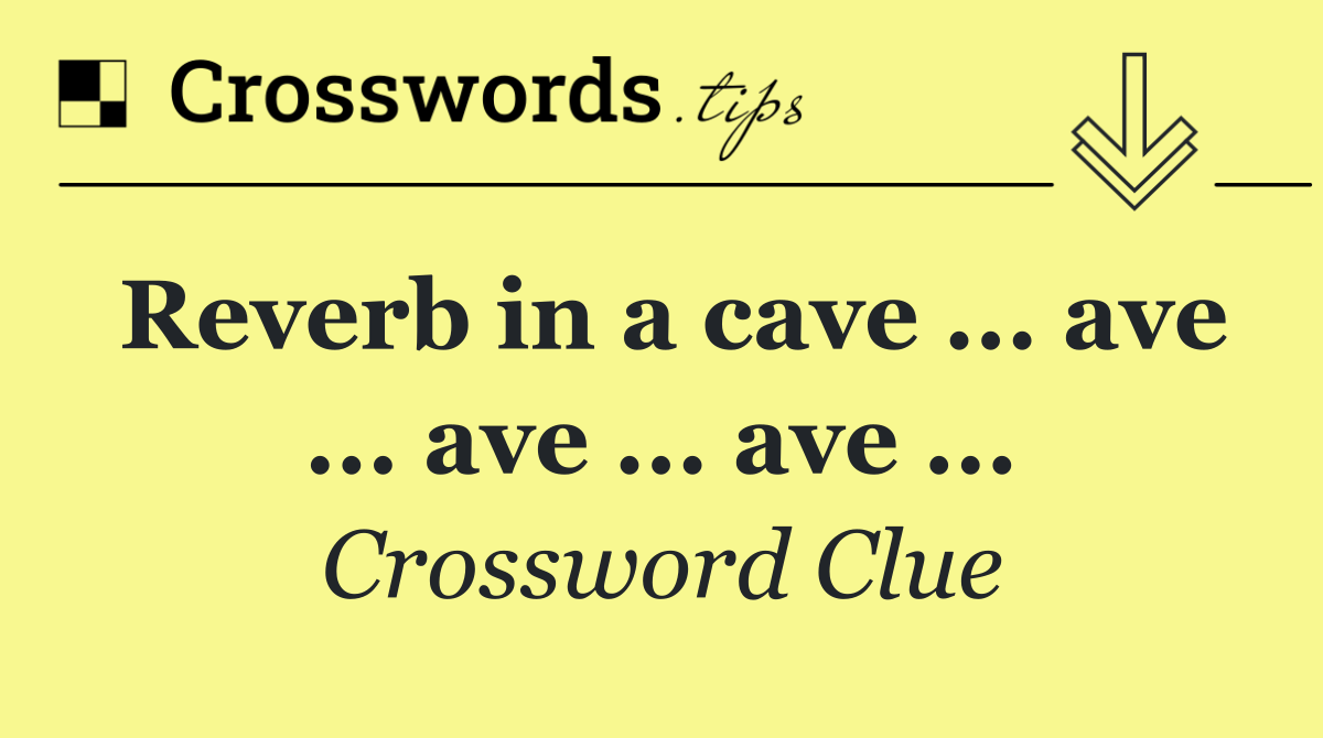 Reverb in a cave ... ave ... ave ... ave ...