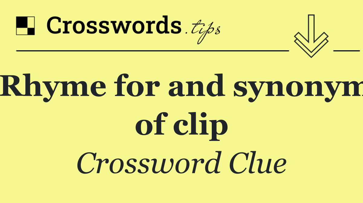 Rhyme for and synonym of clip