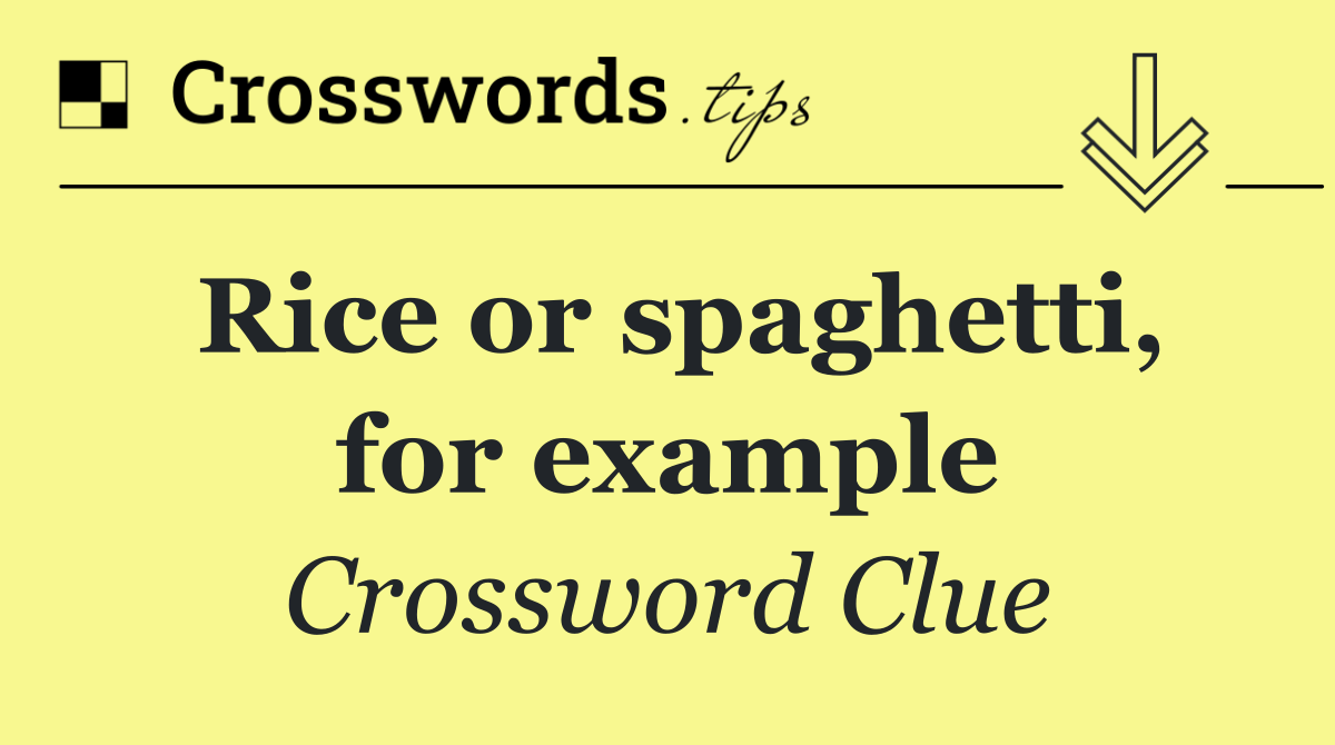 Rice or spaghetti, for example