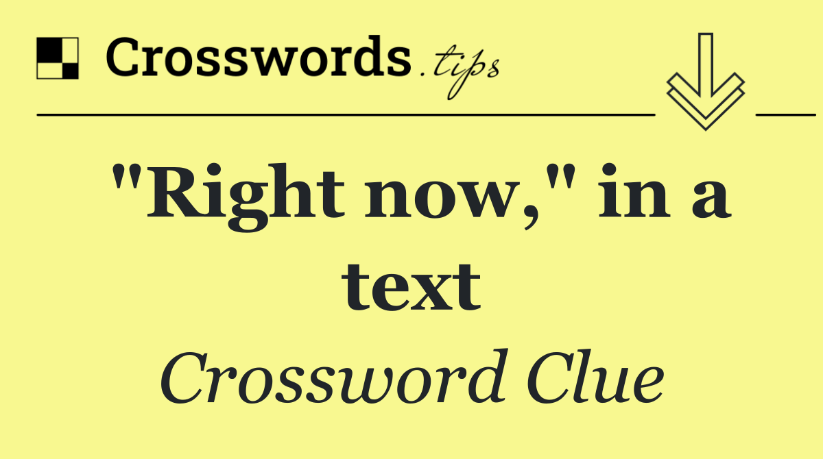 "Right now," in a text