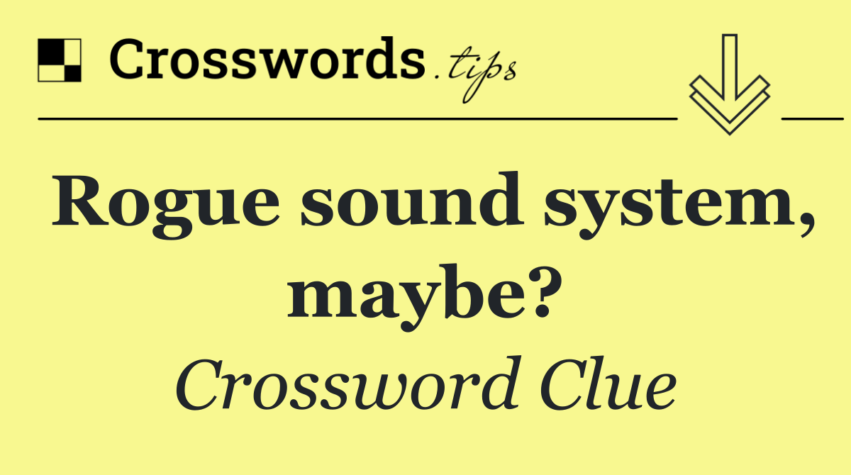 Rogue sound system, maybe?