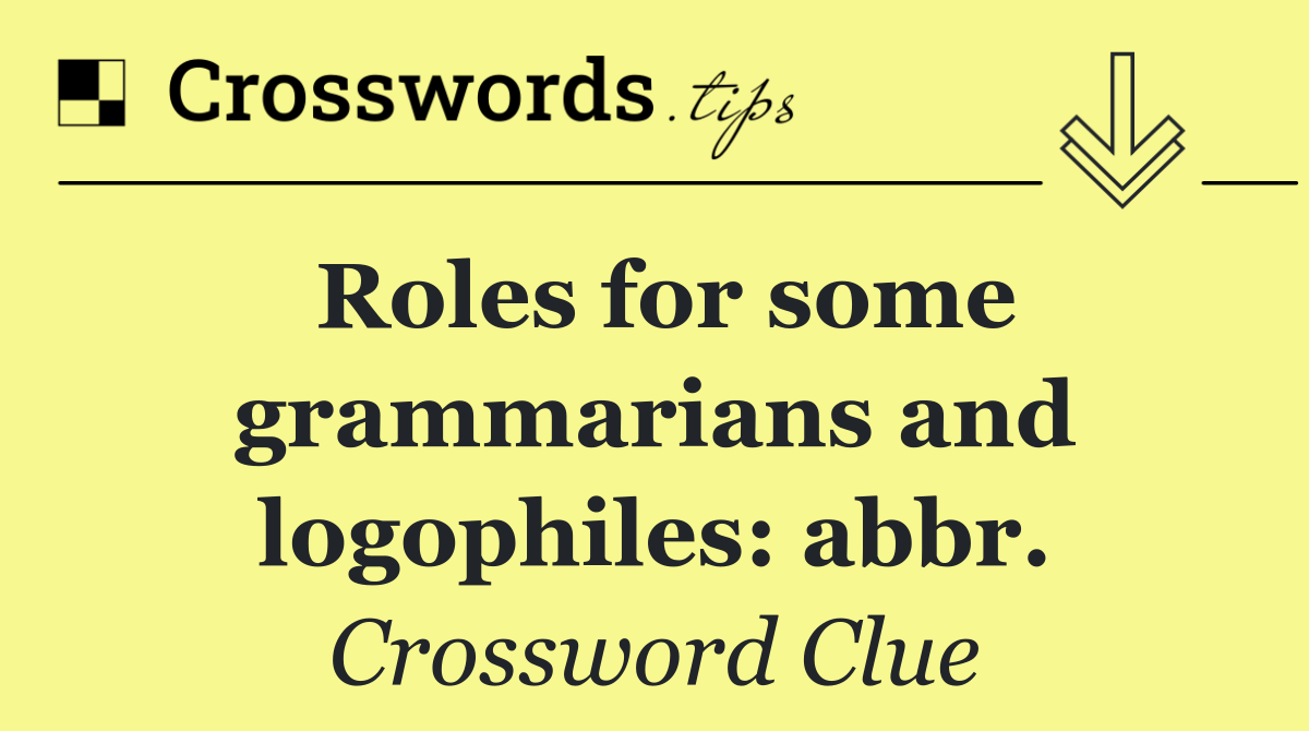 Roles for some grammarians and logophiles: abbr.