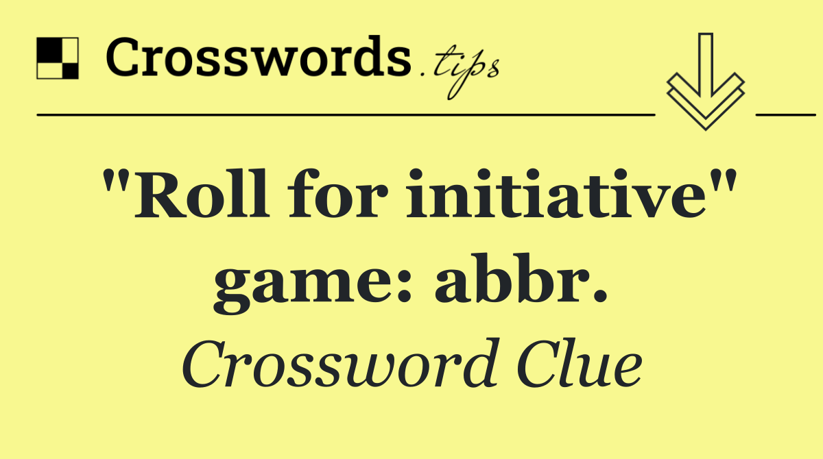 "Roll for initiative" game: abbr.