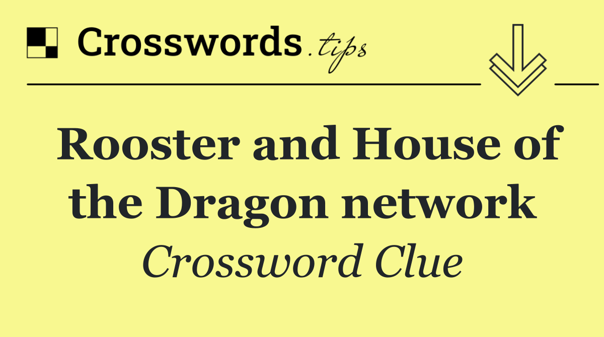 Rooster and House of the Dragon network