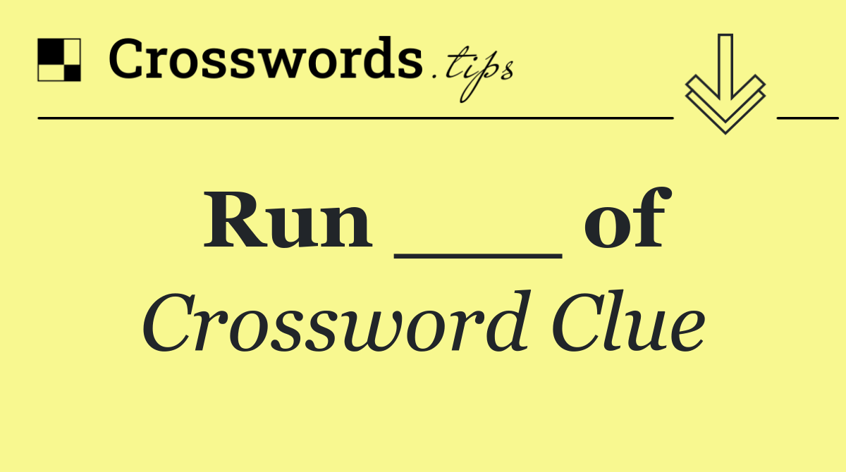 Run ___ of