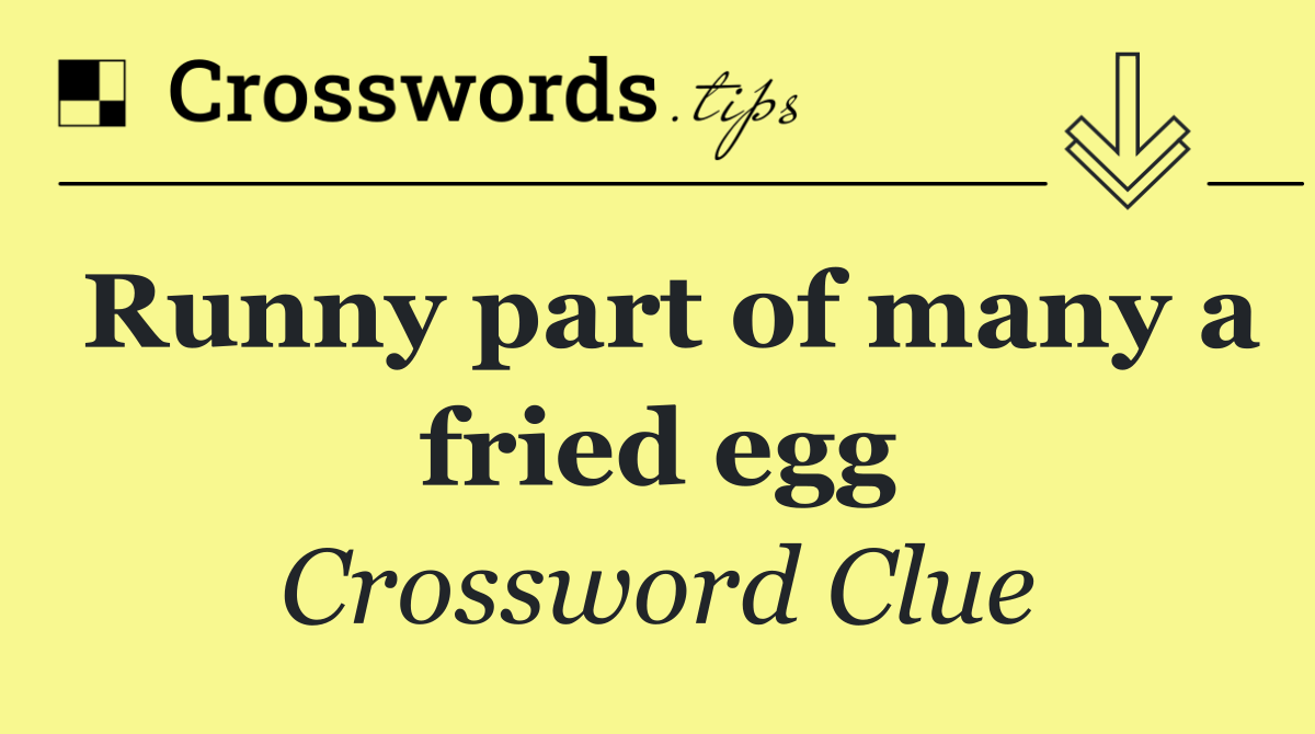 Runny part of many a fried egg