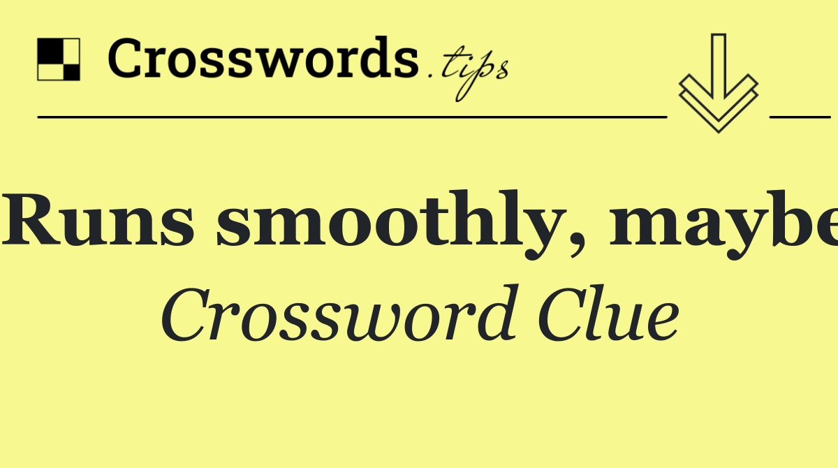 Runs smoothly, maybe