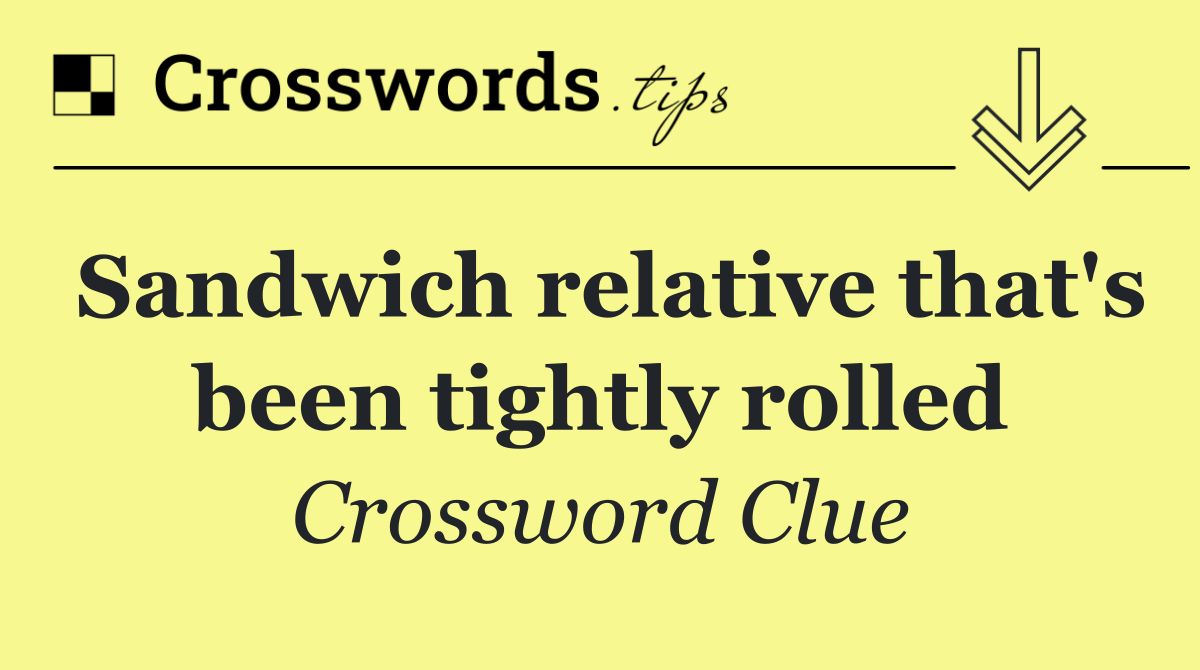 Sandwich relative that's been tightly rolled
