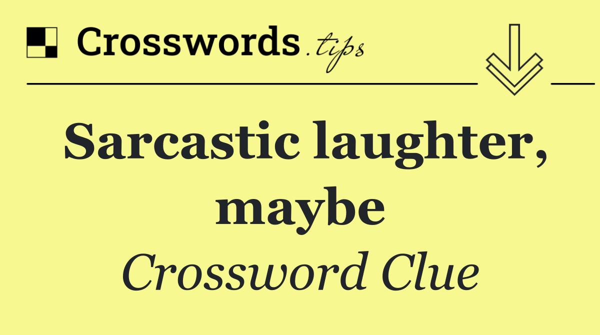 Sarcastic laughter, maybe