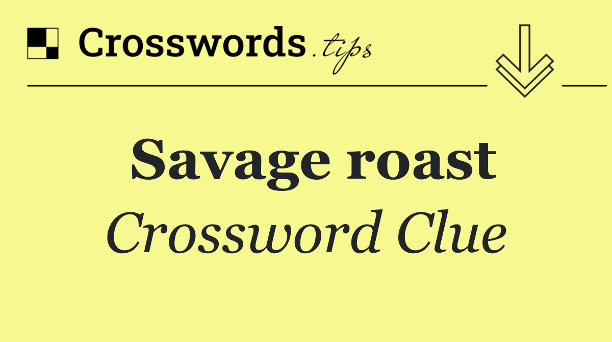 Savage roast