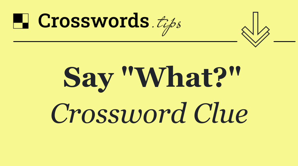 Say "What?"