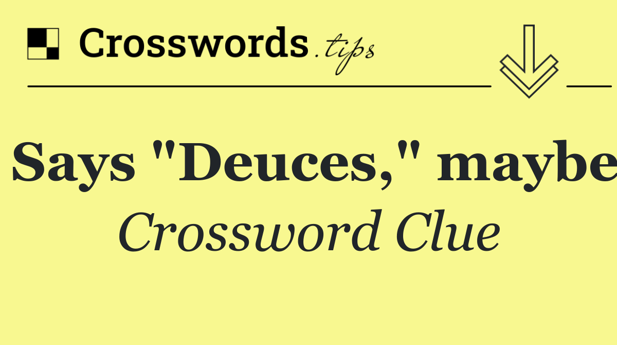 Says "Deuces," maybe