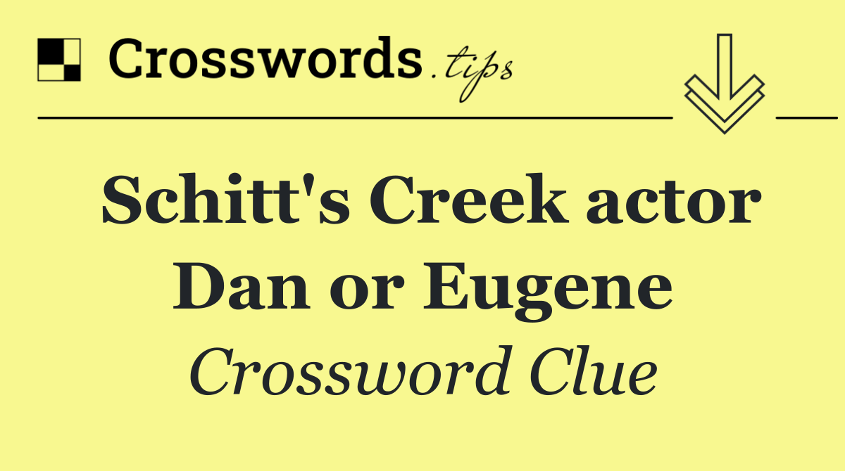 Schitt's Creek actor Dan or Eugene