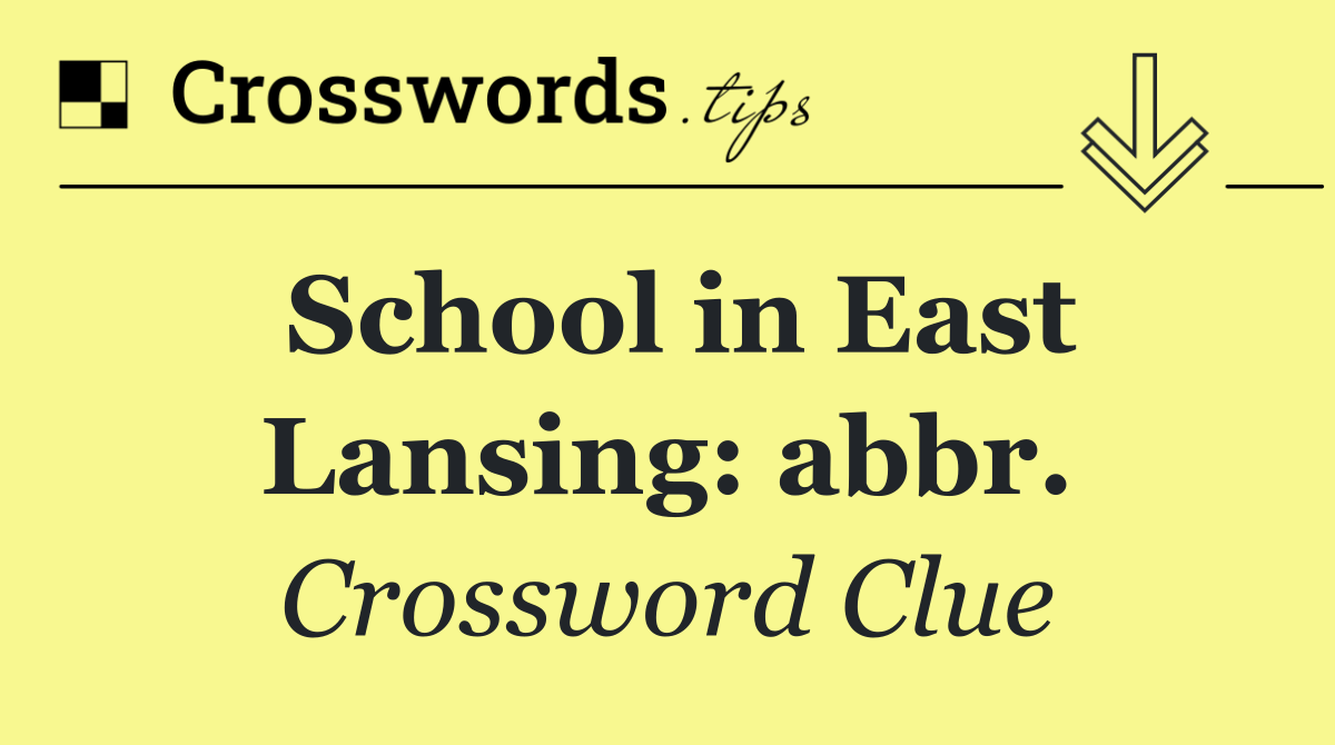 School in East Lansing: abbr.