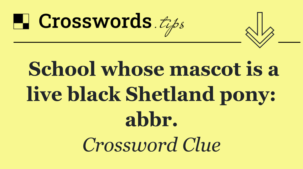 School whose mascot is a live black Shetland pony: abbr.