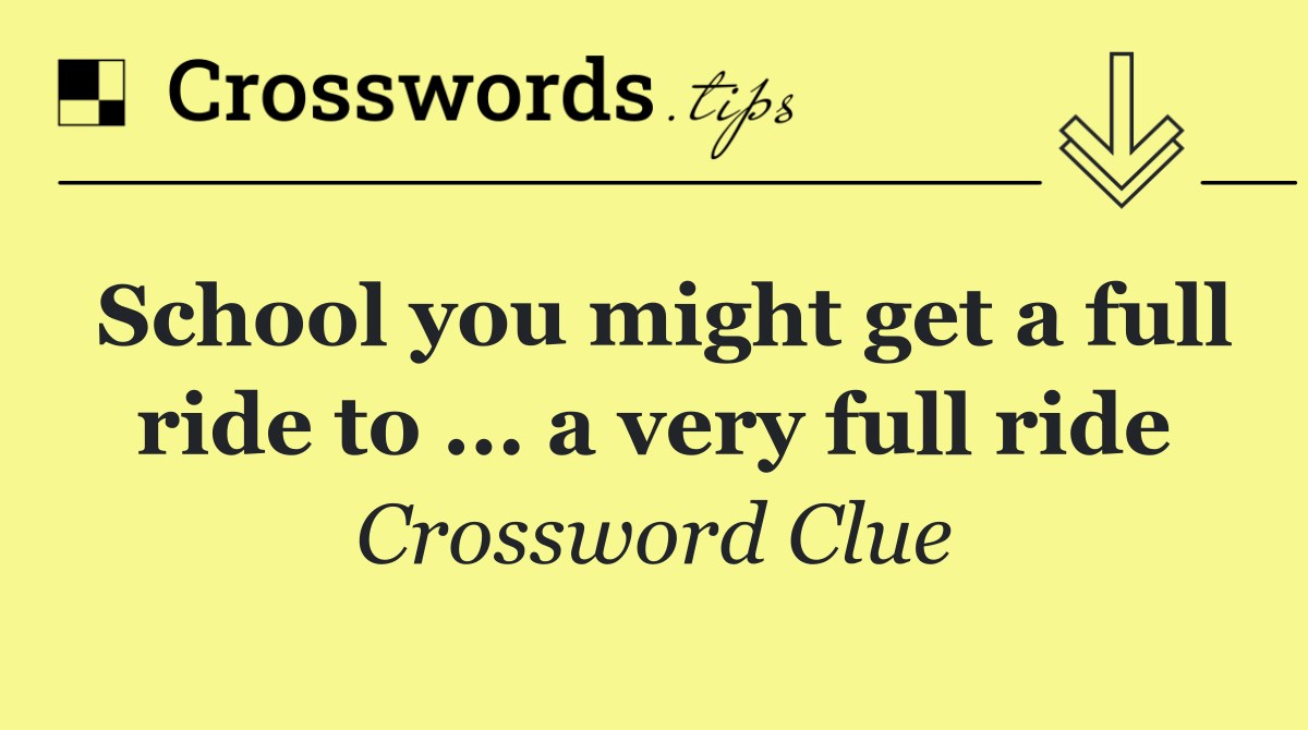 School you might get a full ride to ... a very full ride