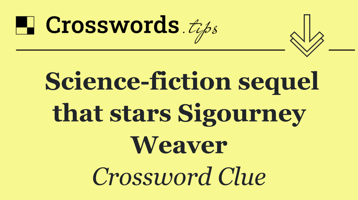 Science fiction sequel that stars Sigourney Weaver