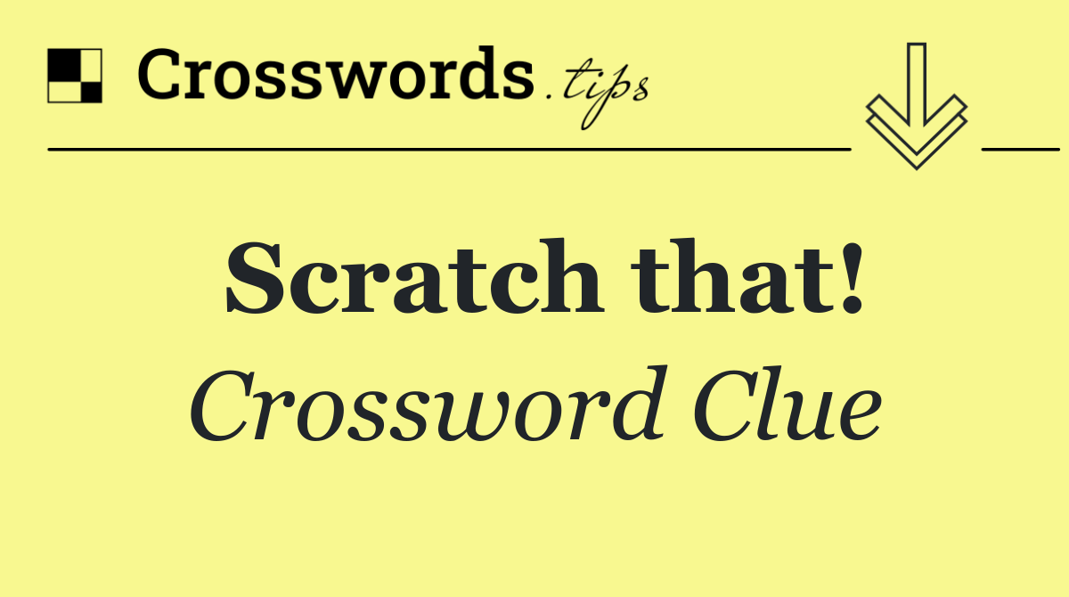 Scratch that!
