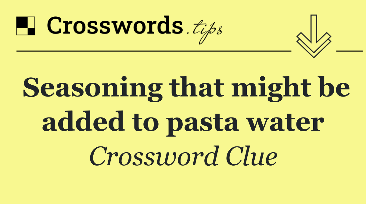 Seasoning that might be added to pasta water