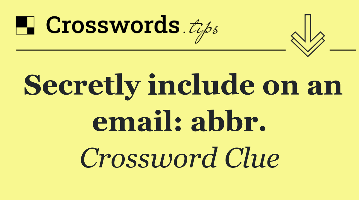 Secretly include on an email: abbr.