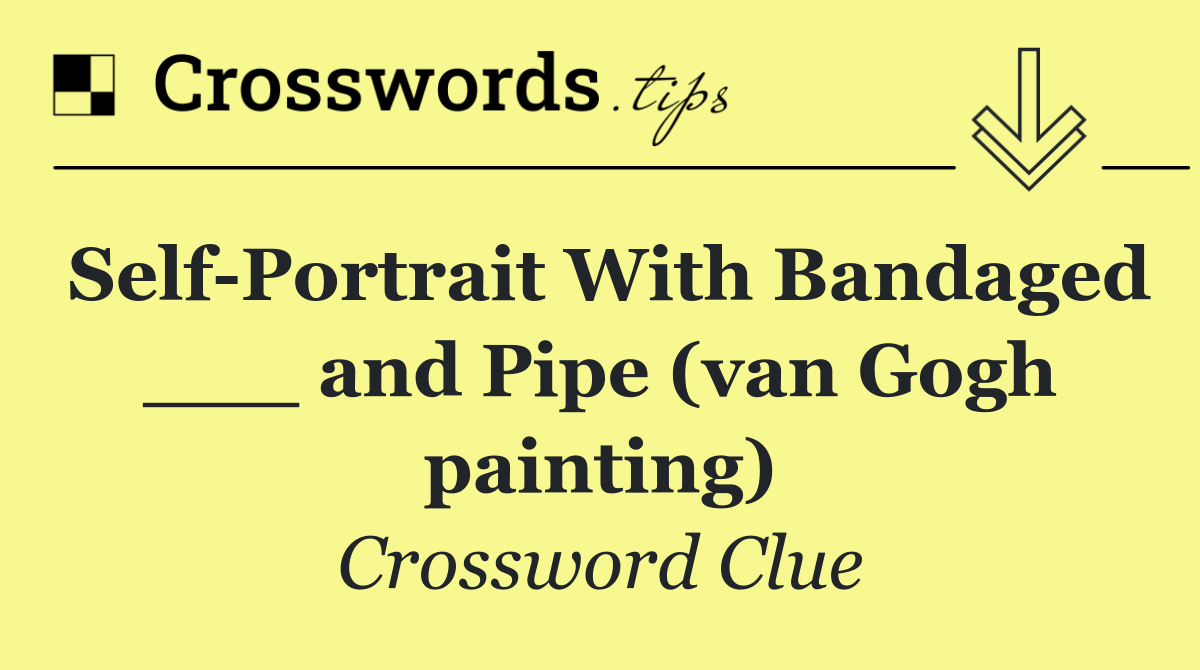 Self Portrait With Bandaged ___ and Pipe (van Gogh painting)
