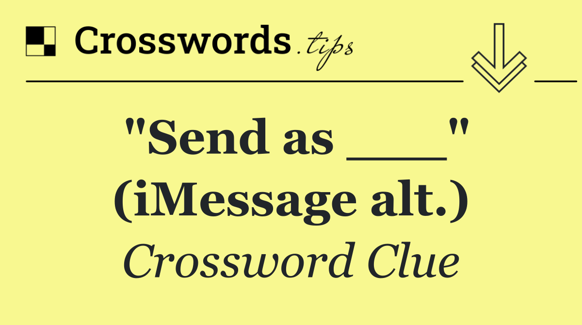 "Send as ___" (iMessage alt.)