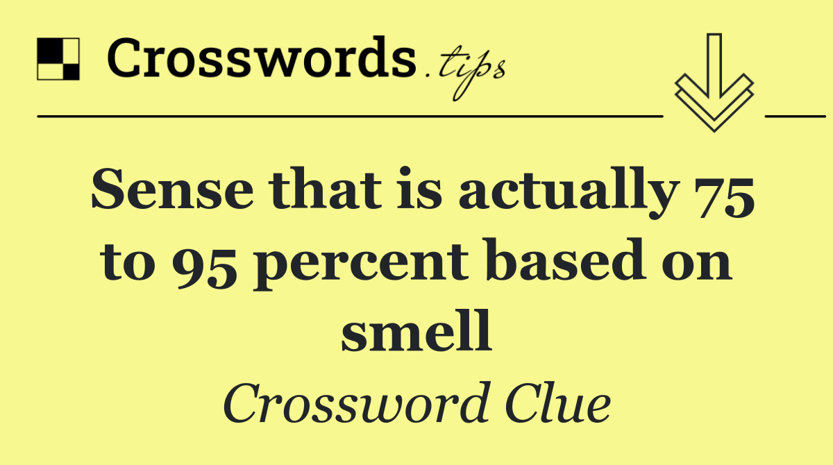 Sense that is actually 75 to 95 percent based on smell