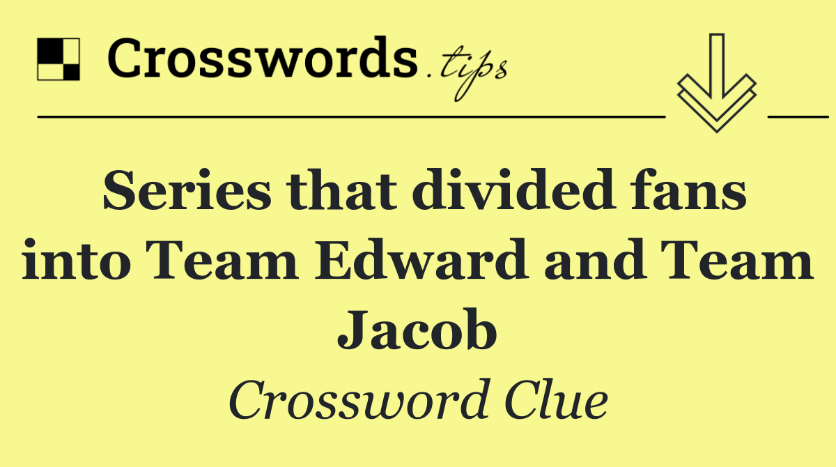 Series that divided fans into Team Edward and Team Jacob