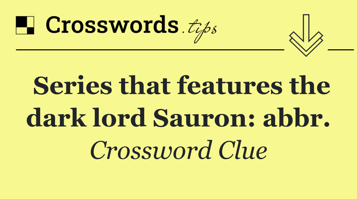 Series that features the dark lord Sauron: abbr.