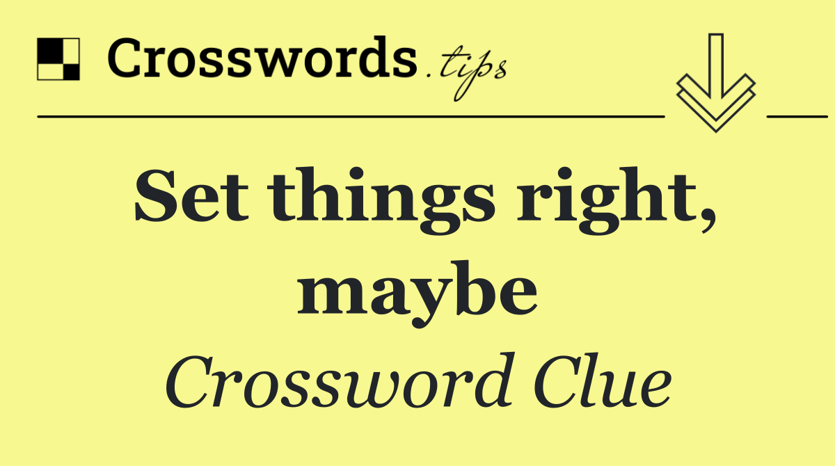 Set things right, maybe