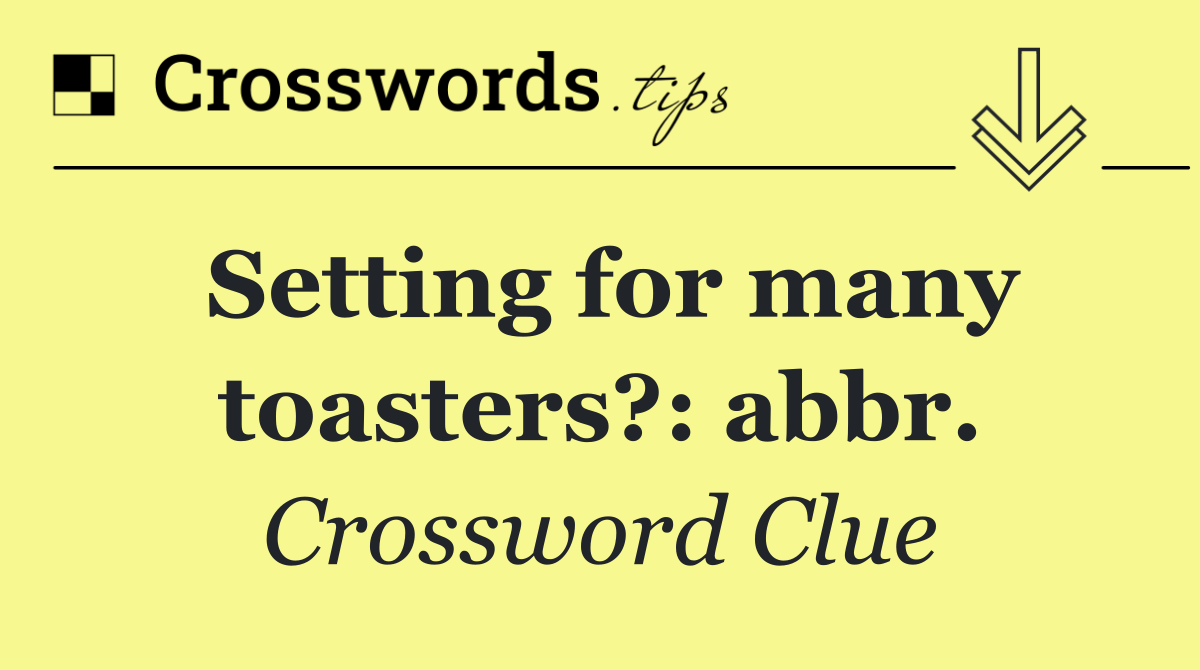 Setting for many toasters?: abbr.