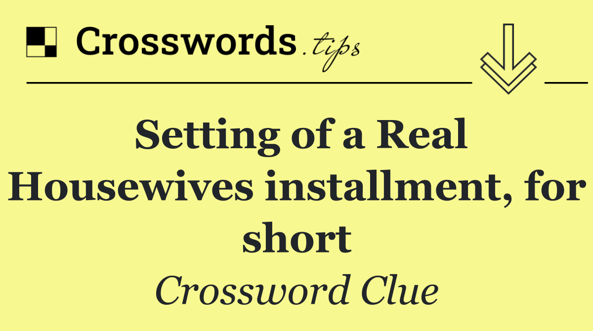 Setting of a Real Housewives installment, for short