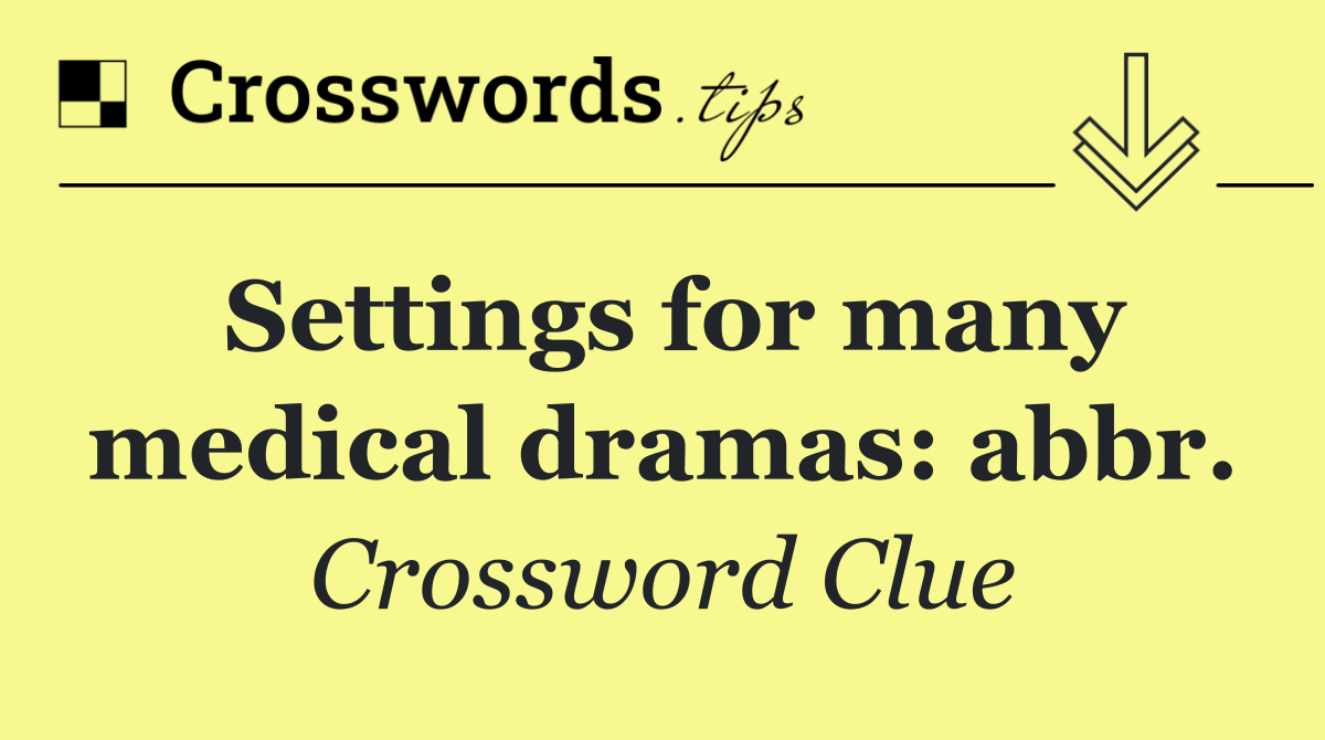 Settings for many medical dramas: abbr.