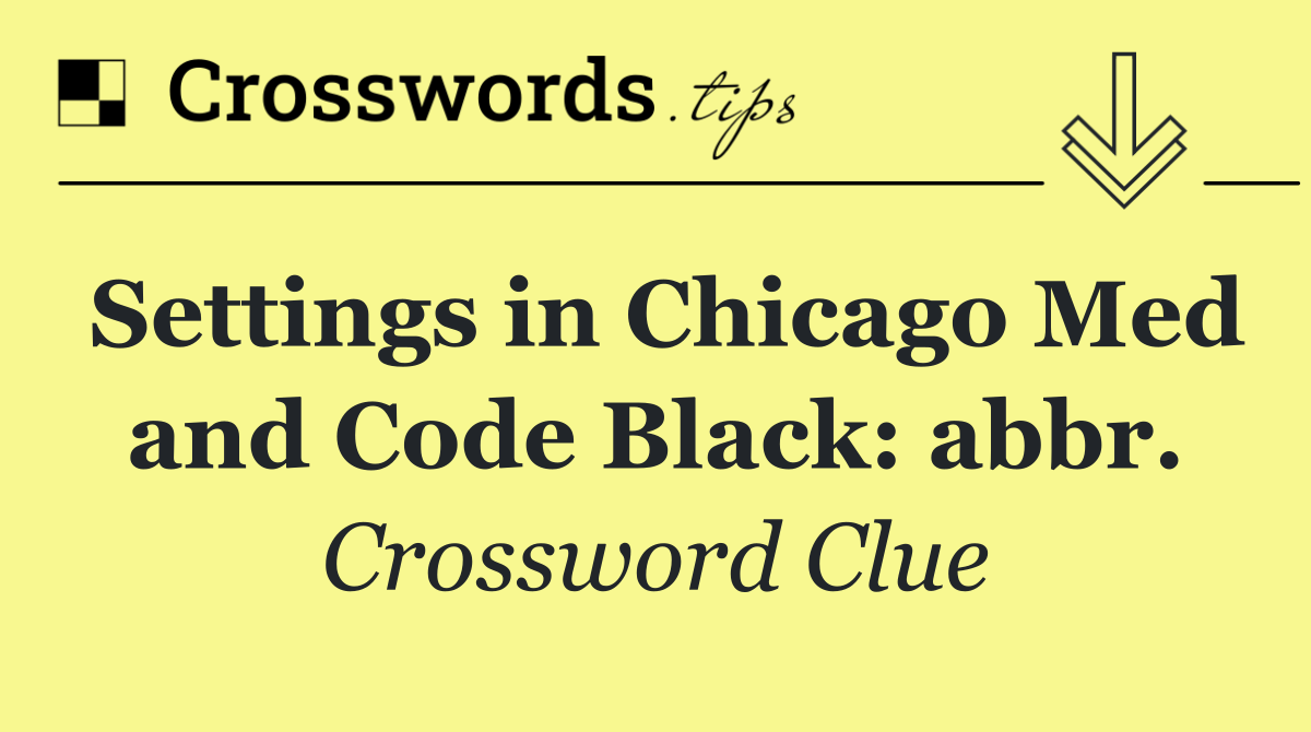 Settings in Chicago Med and Code Black: abbr.